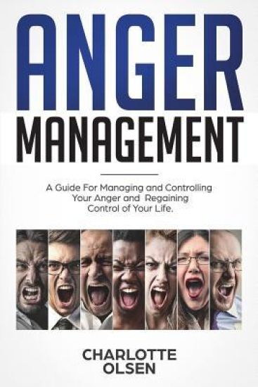 Anger Management: A Guide for Managing and Controlling Your Anger and Regaining Control of Your Life