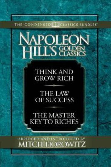 Napoleon Hill's Golden Classics (Condensed Classics): featuring Think and Grow Rich, The Law of Success, and The Master Key to Riches