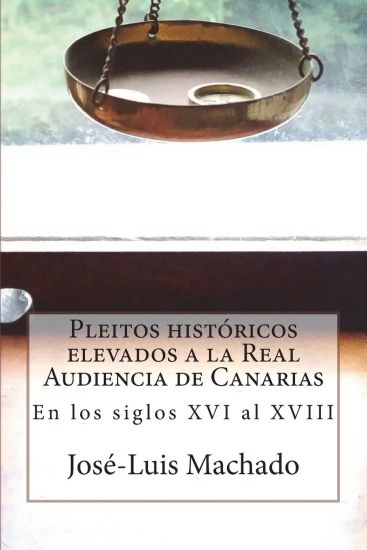 Pleitos históricos elevados a la Real Audiencia de Canarias: En los siglos XVI al XVIII