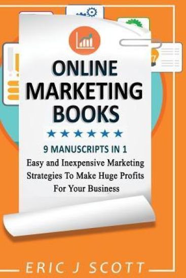 Online Marketing Books: 9 Manuscripts in 1, Easy and Inexpensive Marketing Strategies to Make Huge Profits for Your Business