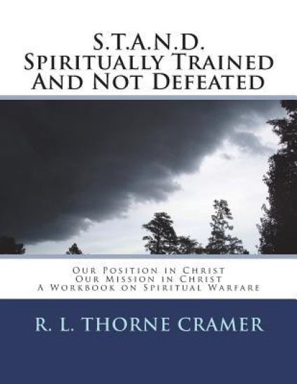S.T.A.N.D. Spiritually Trained And Not Defeated: Our Position in Christ, Our Mission in Christ: A Workbook on Spiritual Warfare