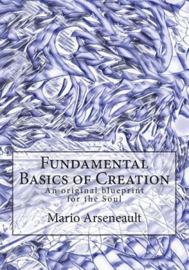 Fundamental Basics of Creation: An original blueprint for the Soul