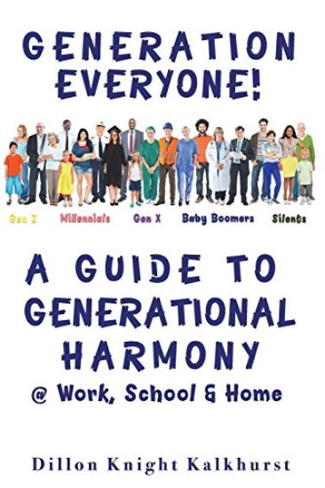 Generation Everyone!: A Guide to Generational Harmony @ Work, School, & Home