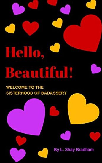 Hello, Beautiful! Welcome to the Sisterhood of Badassery: Life Lessons from a Late-blooming Badass