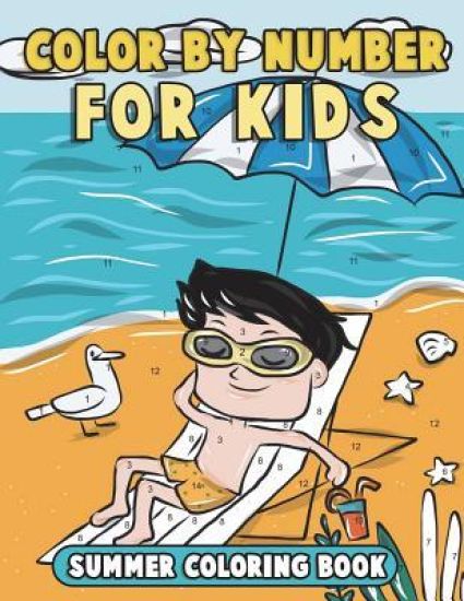 Color by Number for Kids: Summer Coloring Book: Summer Vacation Coloring Book for Children with Beach Scenes, Fun Summer Activities and More!