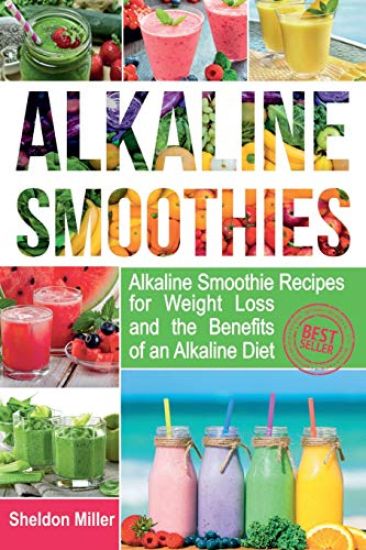 Alkaline Smoothies: Alkaline Smoothie Recipes for Weight Loss and the Benefits of an Alkaline Diet - Alkaline Drinks Your Way to Vibrant H