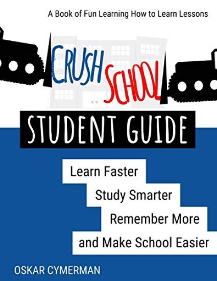 Crush School Student Guide: Learn Faster, Study Smarter, Remember More, and Make School Easier