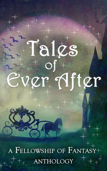 Tales of Ever After: A Fellowship of Fantasy Anthology