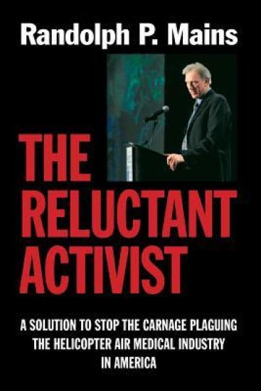 The Reluctant Activist: A Solution to Stop the Carnage Plaguing the Helicopter Air Medical Industry in America