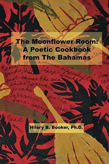 The Moonflower Room: A Poetic Cookbook from The Bahamas