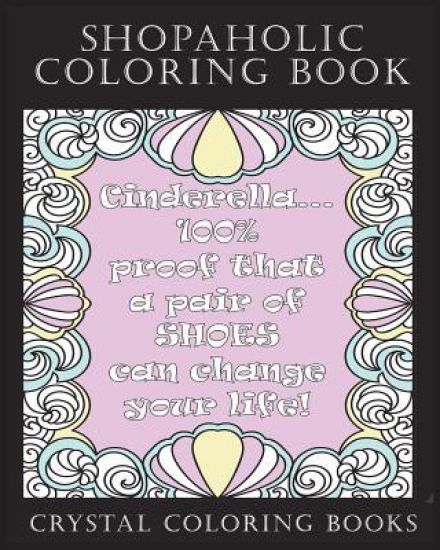 Shopaholic Coloring Book: A Totally Relatable Shopholic Quote Adult Coloring Book Filled With Fun Shopping Rational. The Perfect Gift For Any Sh