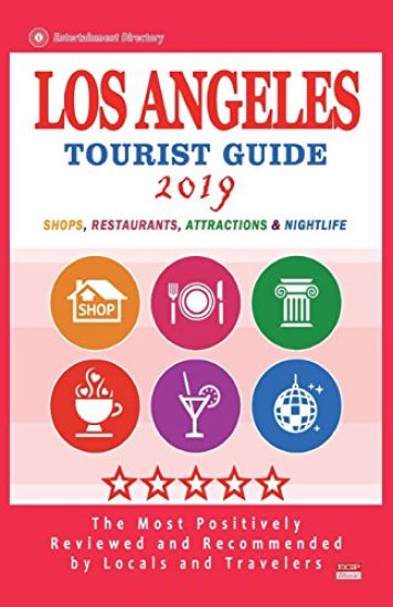 Los Angeles Tourist Guide 2019: Most Recommended Shops, Restaurants, Entertainment and Nightlife for Travelers in Los Angeles (City Tourist Guide 2019