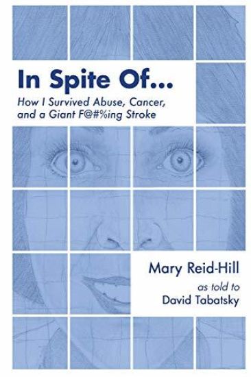 In Spite Of . . .: How I Survived Abuse, Cancer, and a Giant F***ing Stroke