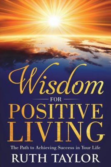 Wisdom for Positive Living: The Path to Achieving Success in Your Life