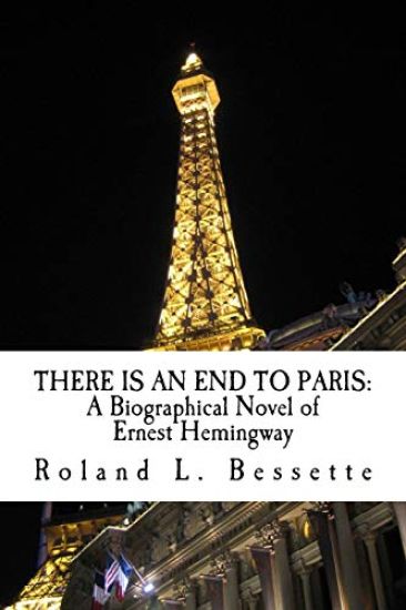 There is an End to Paris: A Biographical Novel of Ernest Hemingway