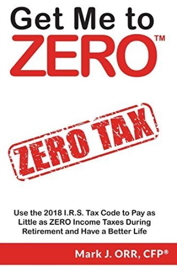 Get Me to ZERO: Use the 2022 I.R.S. Tax Code to Pay as Little as ZERO Income Taxes During Retirement and Have a Better Life