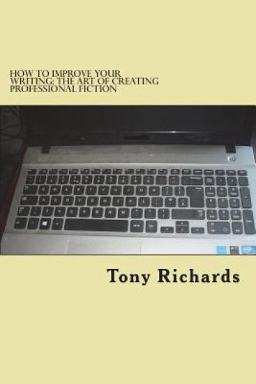 How to Improve Your Writing: The Art of Creating Professional Fiction