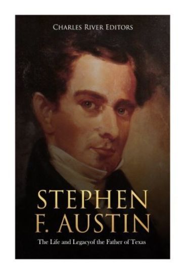 Stephen F. Austin: The Life and Legacy of the Father of Texas