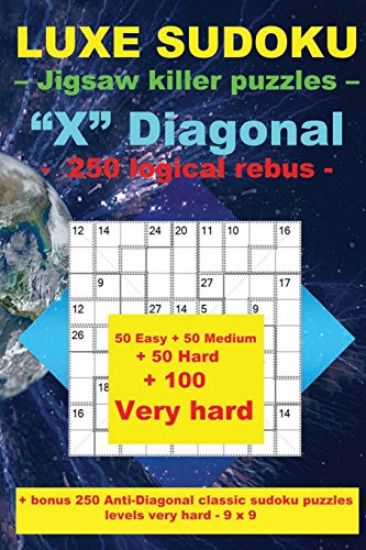 Luxe Sudoku - Jigsaw Killer Puzzles - "x" Diagonal - 250 Logical Rebus -: Large Print + 50 Easy + 50 Medium + 50 Hard + 100 Very Hard + Solutions + Bo