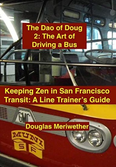 The Dao of Doug 2: The Art of Driving a Bus: Keeping Zen in San Francisco Transit: A Line Trainer's Guide