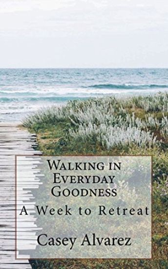 Walking in Everday Goodness: A Week to Retreat