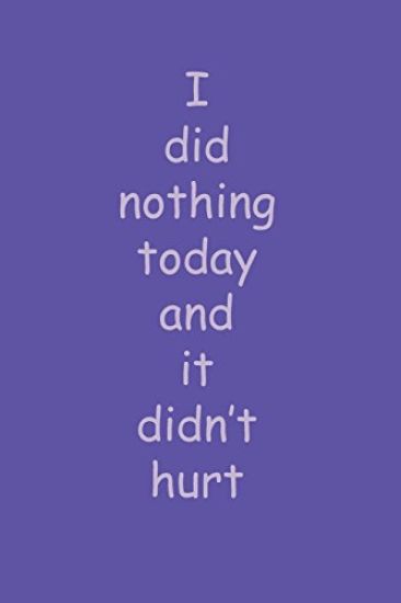 I did nothing today and it didn't hurt: For someone who doesn't like to do anything