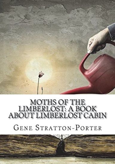 Moths of the Limberlost: A Book About Limberlost Cabin