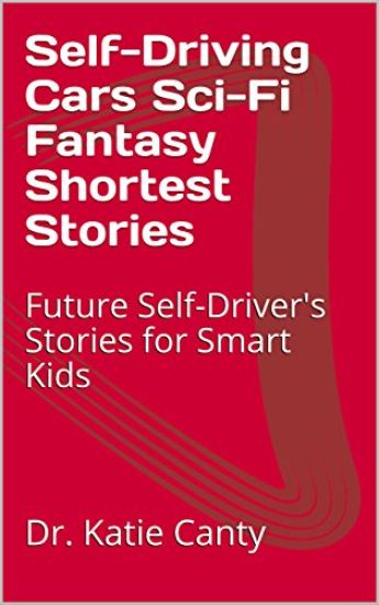 Self-Driving Cars Sci-Fi Fantasy Shortest Stories: Future Self-Driver's Stories & Activities for Smart Kids