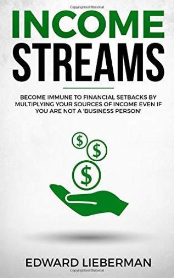Income Streams: Become Immune to Financial Setbacks by Multiplying Your Sources of Income Even If You Are Not a 'business Person'