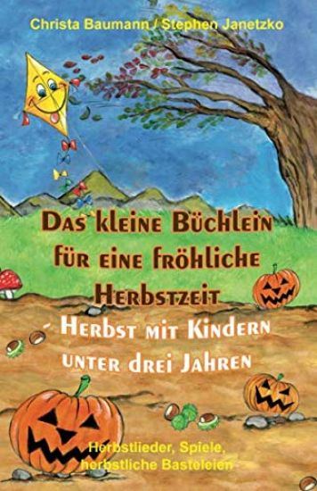Das Kleine Büchlein Für Eine Fröhliche Herbstzeit - Herbst Mit Kindern Unter Drei Jahren: Herbstlieder, Spiele, Herbstliche Basteleien