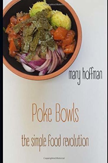 Poke Bowls, the Simple Food Revolution: A Bit of History, Quick & Easy Recipes