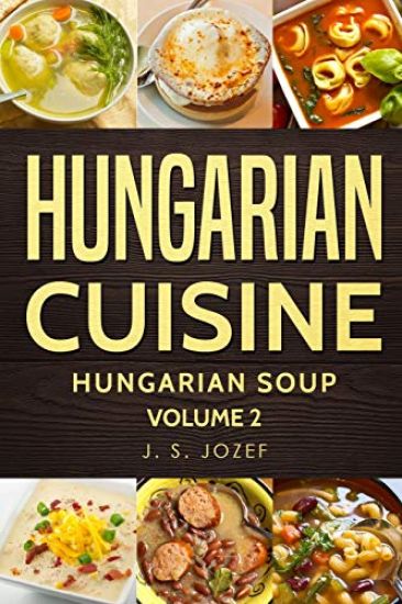 Hungarian Cuisine: Hungarian Cookbooks Hungarian Soup in English for Beginners