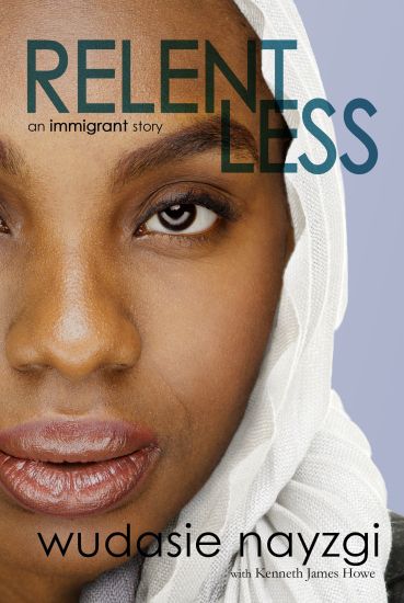 Relentless - An Immigrant Story: One Woman's Decade-Long Fight To Heal A Family Torn Apart By War, Lies, And Tyranny