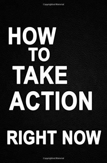 How to Take Action Right Now: the Absolute Simple Truth