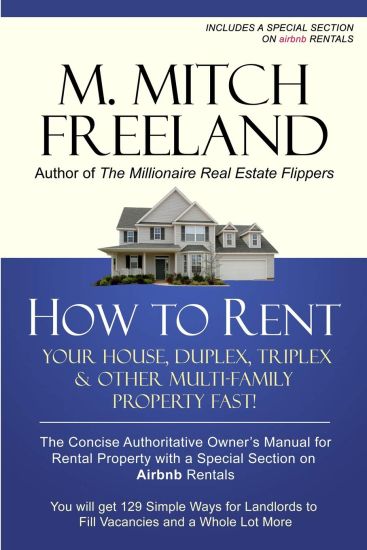 How to Rent Your House, Duplex, Triplex & Other Multi-Family Property Fast!: The Concise Authoritative Owner's Manual for Rental Property: Special Cha