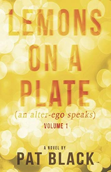 Lemons on a Plate (an Alter-Ego Speaks): Volume 1