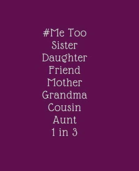 # Me Too. Sister. Daughter. Friend. Mother. Grandma. Cousin. Aunt. 1 in 3: Stop the Violence, End the Abuse. Reclaiming Our Power Now