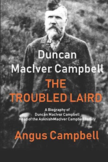 Duncan Maciver Campbell - The Troubled Laird: - A Biography of Duncan Maciver Campbell, Head of the Asknish Maciver Campbell Family.