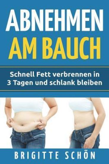Abnehmen Am Bauch: Schnell Fett Verbrennen in 3 Tagen Und Schlank Bleiben