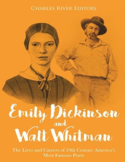 Emily Dickinson and Walt Whitman: The Lives and Careers of 19th Century America's Most Famous Poets