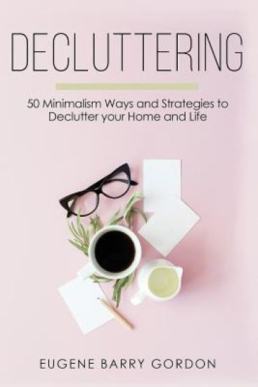 Decluttering: 50 Minimalism Ways and Strategies to Declutter Your Home and Life