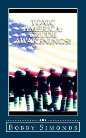 Toxic America: Crude Awakenings!: Open Your Mind, Then Your Eyes...