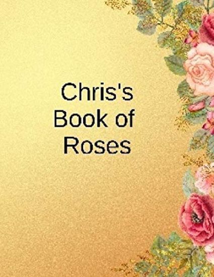 Chris's Book of Roses: For the Rose Buff