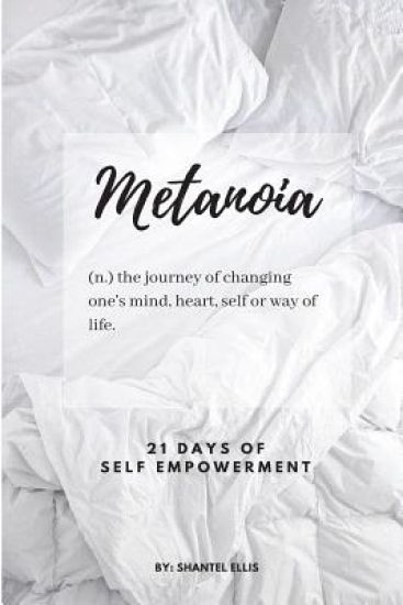 Metanoia: (n.) the journey of changing one's mind, heart, self or way of life.: 21 Days of Self Empowerment