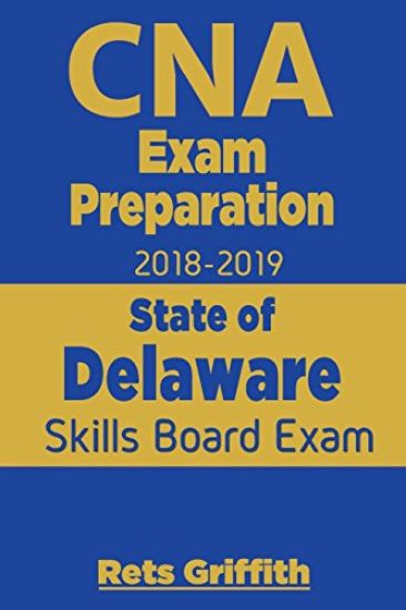 CNA Exam Preparation 2018-2019: State of Delaware Skills Board Exam: CNA Exam Preparation: State board study guide