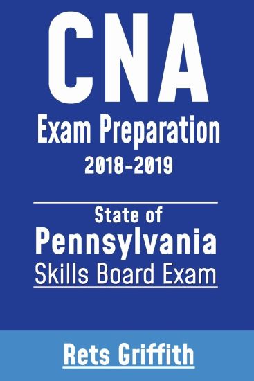 CNA Exam Preparation 2018-2019: State of Pennsylvania Skills Board Exam: CNA state boards study guide