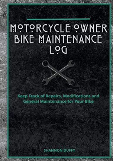 Motorcycle Owner Bike Maintenance Log: Keep Track of Repairs, Modifications and General Maintenance for Your Bike