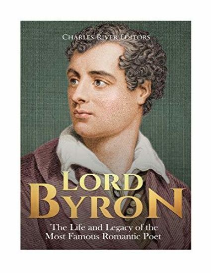 Lord Byron: The Life and Legacy of the Most Famous Romantic Poet