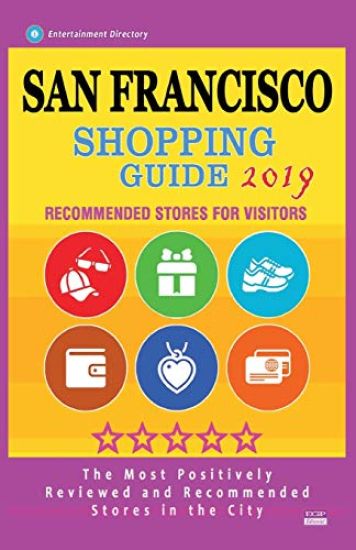 San Francisco Shopping Guide 2019: Best Rated Stores in San Francisco, California - Stores Recommended for Visitors, (Shopping Guide 2019)
