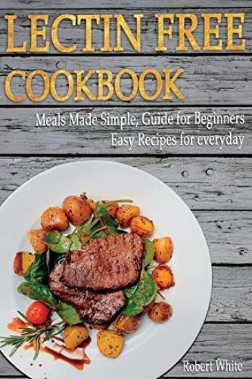 LECTIN FREE Cookbook: Meals Made Simple, Guide for Beginners, Easy Recipes for Everyday